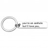 You're An Asshole But I Love You - keychainKeyrings